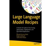 Large Language Model Recipes : A Hands-On Guide to Fine-Tuning, Optimization, Deployment, and Real-World Applications