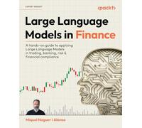 Large Language Models in Finance: A hands-on guide to applying Large Language Models in trading, banking, risk & financial compliance