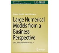 Large Numerical Models from a Business Perspective: LNM, a Parallel Universe to LLM (Synthesis Lectures on Technology Management & Entrepreneurship)