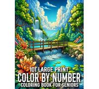 Large Print 101 Color By Number Coloring Book For Seniors: Easy Designs Color By Number Coloring Book For Seniors of Birds, Flowers, Butterflies, Animals and More.(Large Print 101 Color By Number)