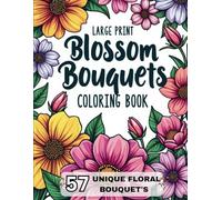 Large Print Blossom Bouquets Coloring Book: 57 Unique Floral Bouquet's Images for Kids, Teens & Adults for Relaxation & Enjoyment