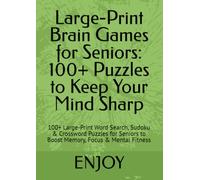 Large-Print Brain Games for Seniors: 100+ Puzzles to Keep Your Mind Sharp: 100+ Large-Print Word Search, Sudoku & Crossword Puzzles for Seniors to Boost Memory, Focus & Mental Fitness