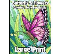 Large Print Butterfly & Flowers Coloring Book For Adults: 50 Large Print Designs for Relaxation, Fun, and Creativity...(Easy to Color Butterfly and Flowers Pages for All Ages)