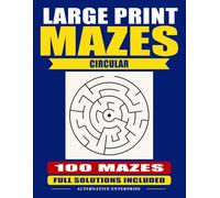 Large Print Circular Mazes: 100 Round Mazes for Adults, from the Outside In, with Full Solutions (ALTERNATIVE ENTERPRISE Maze Collection)