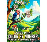 Large Print Color By Number Adult Coloring Book: 100 Page Large Print Color By Number Adult Coloring Book with Flowers, Birds, Autumn, Butterflies, Nature, Landscapes, Animals Easy Coloring Pages