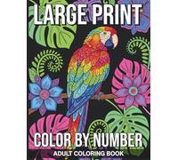 Large Print Color By Number Adult Coloring Book: Clear Numbered Large Print Illustrations for Adults Seeking a Low Stress Creative Outlet Through Beautiful Mosaic Style Nature Patterns