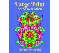 Large Print Color By Number Designs For Adults: 60 Easy Color by number Designs Coloring Book for Adults Relaxation and Stress Relief with Flowers, Patterns, Mandala, National Parks & spring
