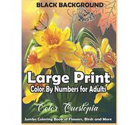 Large Print Color By Numbers for Adults BLACK BACKGROUND: Jumbo Coloring Book Of Birds, Flowers and More: Simple Anti Anxiety Coloring Relaxation