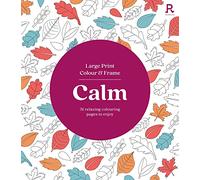 Large Print Colour & Frame - Calm: 31 Relaxing Colouring Pages to Enjoy (Richardson Colouring Books)