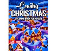 Large Print Country Christmas Coloring Book For Adults: New 2025 Country Christmas Coloring Book for Adult Holiday Charm and Country Calm - Snowy Cabins and Serene Mountain Villages to Color