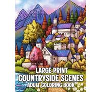Large Print Countryside Scenes Adult Coloring Book: An adult coloring book featuring 50 coloring pages with beautiful country gardens and relaxing countryside landscape designs to color.