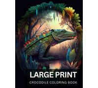 Large Print Crocodile Coloring Book: An Adventure into the Wild World of Crocodiles with Exciting and Creative Coloring Pages: A Crocodile Coloring Book for Kids and Adults