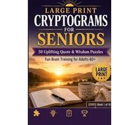 Large Print Cryptograms for Seniors: Large Print Cryptograms for Seniors: 50 Uplifting Quote & Wisdom Puzzles - Fun Brain Training for Adults 60+