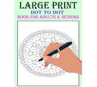 Large Print Dot-To-Dot Book For Adults & Seniors: Easy to Hard Large Print Jumbo Dot-to-Dot for Seniors, Adults & Beginners | Animals, Mandalas, ... Butterflies, Famous People and Much More!