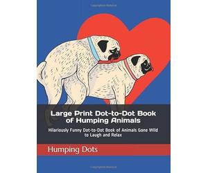 Large Print Dot-to-Dot Book of Humping Animals: Hilariously Funny Dot-to-Dot Book of Animals Gone Wild to Laugh and Relax