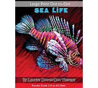 Large Print Dot-to-Dot Sea Life- Puzzles from 133 to 433 Dots: Easy to Read Connect the Dots: Volume 6 (Dot to Dot Books For Adults)