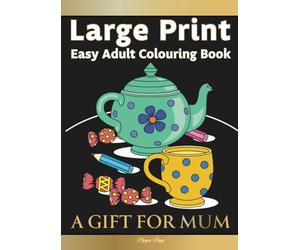 Large Print Easy Adult Colouring Book: A GIFT FOR MUM: The Perfect Present For Seniors, Beginners & Anyone Who Enjoys Easy Colouring