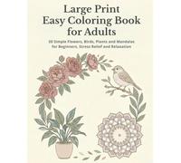 Large Print Easy Coloring Book for Adults: 50 Simple Flowers, Birds, Plants and Mandalas for Beginners, Stress Relief and Relaxation