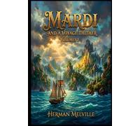 LARGE PRINT EDITION: MARDI AND A VOYAGE THITHER, VOL. 1 A Timeless Maritime Classic Filled with Sea Adventure, Exotic Islands, Exploration, Romance, and Imagination