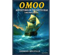 LARGE PRINT EDITION - OMOO Adventures in the South Seas - A Classic Ocean Adventure by Herman Melville: A Powerful Maritime Escape and Survival Story in Easy-to-Read 15 pt Large Print