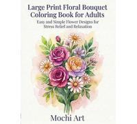 Large Print Floral Bouquet Coloring Book for Adults: Easy and Simple Flower Designs for Stress Relief and Relaxation