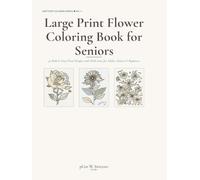 Large Print Flower Coloring Book for Seniors: 40 Bold & Easy Floral Designs with Thick Lines for Adults, Seniors & Beginners - Easy on the Eyes, Relaxing & Stress-Relieving