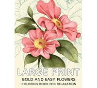 Large Print Flowers Coloring Book for Relaxation: 50 Bold and Easy Designs for Adults, Seniors, Dementia, and Beginners for Stress and Anxiety Relief