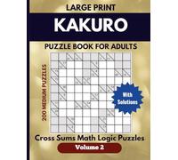 Large print Kakuro Puzzle book for Adults Volume 2: Cross Sums Math Logic Puzzles, 200 Medium puzzles with solutions, Great for Travel, relaxation, or daily mental exercise (Kakuro Puzzles)