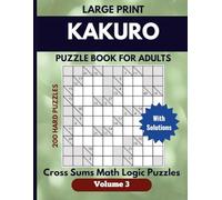 Large print Kakuro Puzzle book for Adults Volume 3: Cross Sums Math Logic Puzzles, 200 Hard puzzles with solutions, Great for Travel, relaxation, or daily mental exercise (Kakuro Puzzles)