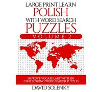 Large Print Learn Polish with Word Search Puzzles Volume 2: Learn Polish Language Vocabulary with 130 Challenging Bilingual Word Find Puzzles for All Ages