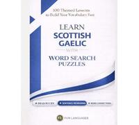 LARGE PRINT Learn Scottish Gaelic with Word Search Puzzles - Fast & Easy: 100 Themed Lessons + Dialogues + Sentence Scramble + Word Connections + ... Puzzle Games for Language Learning Series)