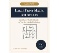 Large Print Mazes for Adults: 100 Mazes That Get Harder as You Go, with Full Solutions (ALTERNATIVE ENTERPRISE Maze Collection)