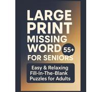 LARGE PRINT MISSING WORD FOR SENIORS 55+: Easy & Relaxing Fill-In-The-Blank Puzzles for Adults - Memory, Focus & Gentle Brain Exercise