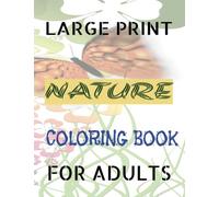 Large Print Nature Coloring Book for Adults: 40 Beautiful Nature-Themed Coloring Pages Easy and Simple Birds, Butterflies, Animals, Flowers and ... for Stress Relief and Relaxation for Seniors