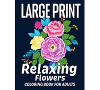 Large Print Relaxing Flowers Coloring Book for Adults: Easy, Big and Beautiful Flower Designs for Adults | Simple Large Print Coloring Book for Adults ... | Relieving Beautiful Designs of Flowers