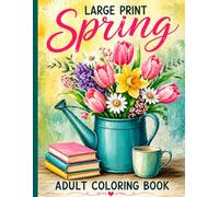 Large Print Spring Adult Coloring Book: Simple and Relaxing Spring Designs Featuring Flower Garden Scenes for Stress Relief, Mindfulness, and Creative Enjoyment for Adults and Seniors