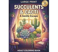 Large Print Succulents & Cacti Coloring Book for Adults, A Gentle Escape: An Artist's Coloring Book for Relaxation, Illustrations - Relaxation and ... Pages (Large Print Comfort Collection)