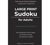 Large Print Sudoku for Adults - Advanced Hard Edition: 200 Challenging Logic Puzzles | One Puzzle Per Page | Full Solutions Included | Premium Hardcover (The Calm Focus Sudoku - Hardcover Collection)