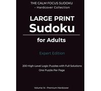 Large Print Sudoku for Adults - Expert Edition: 200 High-Level Logic Puzzles with Full Solutions | One Puzzle Per Page | Premium Hardcover (The Calm Focus Sudoku - Hardcover Collection)