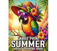 Large Print Summer Coloring Book For Adult: Summer Coloring Book for Adults And Senior With Large Print Summer, Flower, Beaches, Tropical Patterns, Birds and More!