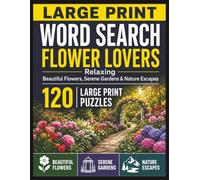 Large Print Word Search for Flower Lovers: 120 Relaxing Puzzles Featuring Beautiful Flowers, Serene Gardens & Nature Escapes