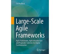 Large-Scale Agile Frameworks: Agile Frameworks, Agile Infrastructure and Pragmatic Solutions for Digital Transformation