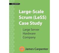 Large-Scale Scrum (LeSS) Case Study: Large Server Hardware Company