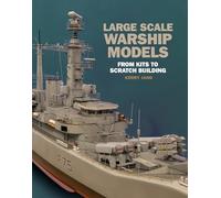 Large Scale Warship Models: From Kits to Scratch Building