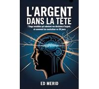 L'argent dans la tête: 7 bugs invisibles qui sabotent vos décisions d'argent, et comment les neutraliser en 30 jours