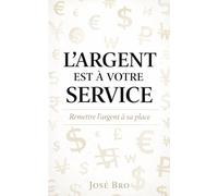 L'ARGENT EST À VOTRE SERVICE: Remettre l’argent à sa place