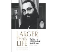 LARGER THAN LIFE: The Story of Rabbi Yitzchok Dovid Groner of Blessed Memory