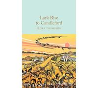 Lark Rise to Candleford: Flora Thompson (Macmillan Collector's Library, 259)