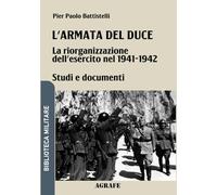 L'armata del duce: La riorganizzazione dell'esercito nel 1941 - 1942 (Biblioteca Militare nuova serie)