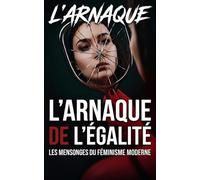 L'ARNAQUE DE L'ÉGALITÉ : LES MENSONGES DU FÉMINISME MODERNE: Format Poche (L'AUTOPSIE D’UNE GÉNÉRATION SACRIFIÉE)